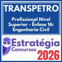 TRANSPETRO (Profissional Nível Superior – Ênfase 16: Engenharia Civil) Estratégia 2026