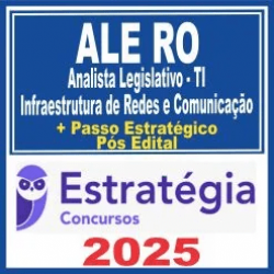 ALE RO (Analista Legislativo – TI – Infraestrutura de Redes e Comunicação + Passo) Pós Edital – Estratégia 2025