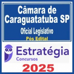 Câmara de Caraguatatuba SP (Oficial Legislativo) Pós Edital – Estratégia 2025