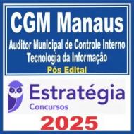 CGM Manaus (Auditor Municipal de Controle Interno – Tecnologia da Informação) Pós Edital – Estratégia 2025