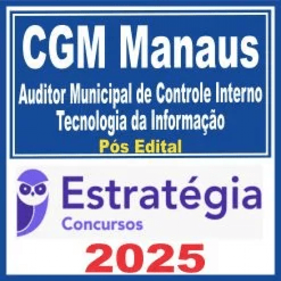 CGM Manaus (Auditor Municipal de Controle Interno – Tecnologia da Informação) Pós Edital – Estratégia 2025