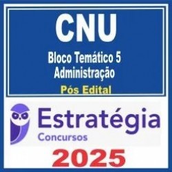 CNU (Bloco Temático 5 – Administração) Pós Edital – Estratégia 2025