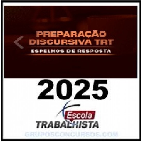 PREPARAÇÃO DISCURSIVA TRT - ESPELHOS DE RESPOSTA ESCOLA TRABALHISTA 2025