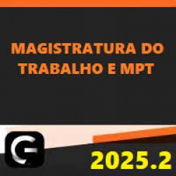 MAGISTRATURA DO TRABALHO E MINISTÉRIO PÚBLICO DO TRABALHO (MPT) G7 JURÍDICO 2025.2