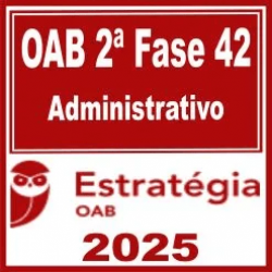 OAB 2ª Fase 42ª Exame (Administrativo) Estratégia 2025