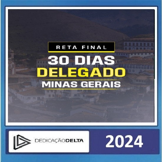 RETA FINAL 30 DIAS - DELEGADO MINAS GERAIS Dedicação Delta 2024