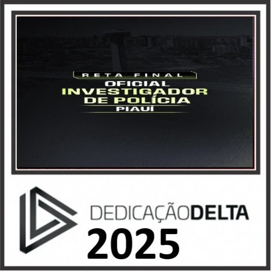 RETA FINAL INVESTIGADOR DE POLÍCIA CIVIL PIAUÍ DEDICAÇÃO DELTA PÓS EDITAL 2025