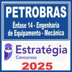 PETROBRAS (Ênfase 14 – Engenharia de Equipamento – Mecânica) Estratégia 2025