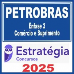 PETROBRAS (Ênfase 2 – Comércio e Suprimento) Estratégia 2025