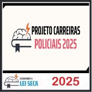 Projeto Carreiras Policiais Decorando a Lei Seca 2025