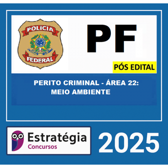 POLÍCIA FEDERAL – PÓS-EDITAL (PERITO CRIMINAL – ÁREA 22: MEIO AMBIENTE) ESTRATEGIA – 2025