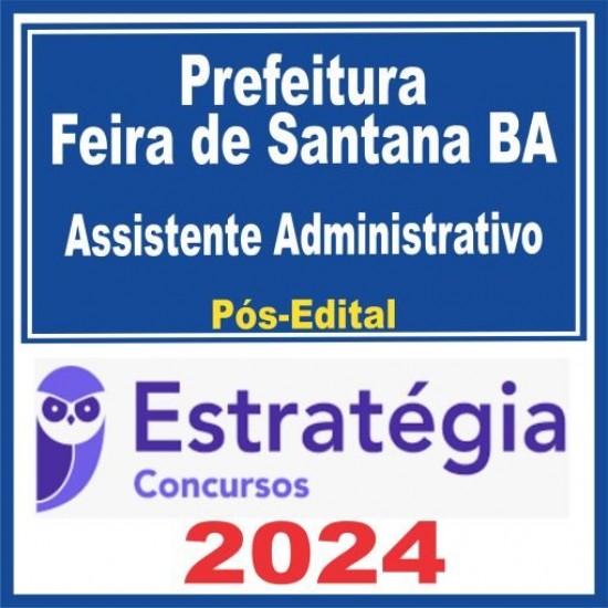 Prefeitura Feira de Santana BA (Assistente Administrativo) Pós Edital – Estratégia 2024