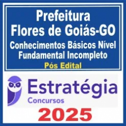 Prefeitura Flores de Goiás GO (Conhecimentos Básicos Nível Fundamental) Pós Edital – Estratégia 2025