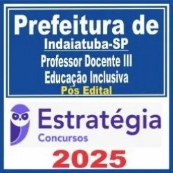 Prefeitura de Indaiatuba SP (Professor Docente III – Educação Inclusiva) Pós Edital – Estratégia 2025