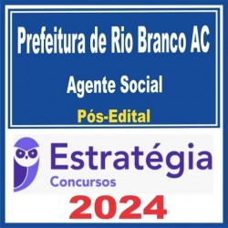 PREFEITURA DE RIO BRANCO AC (AGENTE SOCIAL) PÓS EDITAL – ESTRATÉGIA 2024
