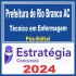 PREFEITURA DE RIO BRANCO AC (TÉCNICO EM ENFERMAGEM) PÓS EDITAL – ESTRATÉGIA 2024