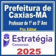 Prefeitura de Caxias MA (Professor de 1º ao 5º Ano) Pós Edital – Estratégia 2025
