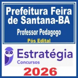 Prefeitura Feira de Santana BA (Professor Pedagogo) Pós Edital – Estratégia 2026