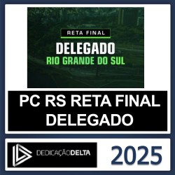 PC RS DELEGADO – PÓS EDITAL – (RETA FINAL POLICIA CIVIL DO RIO GRANDE DO SUL) – DEDICAÇÃO DELTA 2025