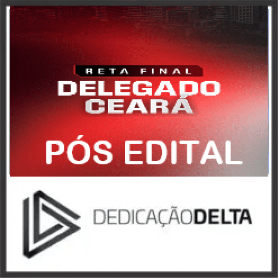 RETA FINAL DELEGADO CEARÁ PC CE DELEGADO DEDICAÇÃO DELTA 2025 PÓS EDITAL