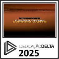 RETA FINAL POLÍCIA PENAL ESPÍRITO SANTO DEDICAÇÃO DELTA 2025 PÓS EDITAL