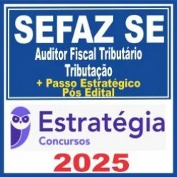 SEFAZ SE (Auditor Fiscal Tributário – Tributação) Pós Edital – Estratégia 2025