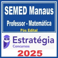 SEMED Manaus (Professor – Matemática) Pós Edital – Estratégia 2025