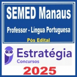 SEMED Manaus (Professor – Língua Portuguesa) Pós Edital – Estratégia 2025