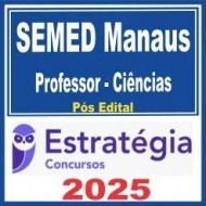 SEMED Manaus (Professor – Ciências) Pós Edital – Estratégia 2025