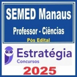 SEMED Manaus (Professor – Ciências) Pós Edital – Estratégia 2025