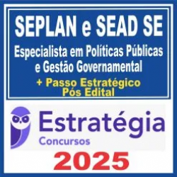 SEPLAN SE e SEAD SE (Especialista em Políticas Públicas e Gestão Governamental + Passo) Pós Edital – Estratégia 2025