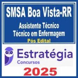 SMSA Boa Vista RR (Assistente Técnico – Técnico em Enfermagem) Pós Edital – Estratégia 2025