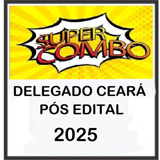SUPER COMBO DELEGADO CEARÁ 2025 PÓS EDITAL