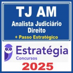 TJ AM (Analista Judiciário – Direito + Passo) Estratégia 2025