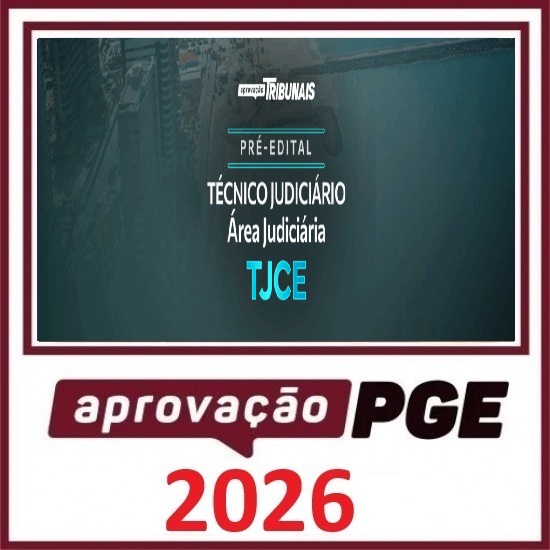 PRÉ EDITAL TÉCNICO JUDICIÁRIO - ÁREA JUDICIÁRIA TJ CEARÁ - TJ CE - APROVAÇÃO PGE 2026