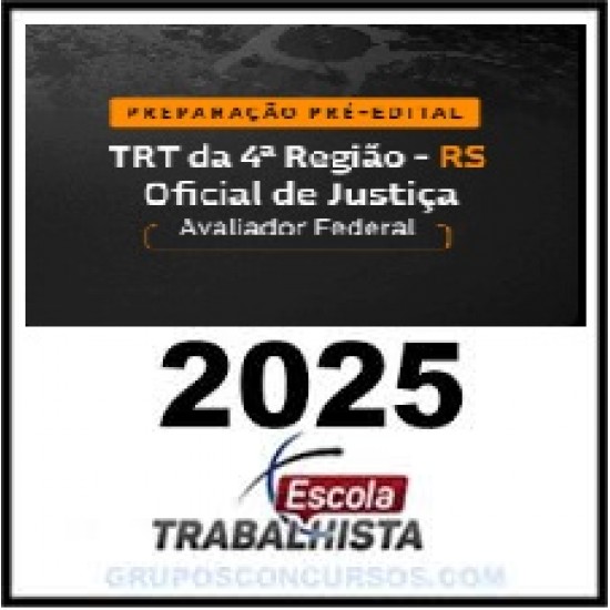 PREPARAÇÃO PRÉ EDITAL - OFICIAL DE JUSTIÇA - AVALIADOR FEDERAL TRT 4 RS ESCOLA TRABALHISTA 2025