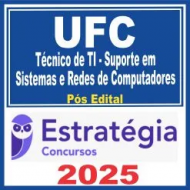 UFC (Técnico de Tecnologia da Informação – Suporte em Sistemas e Redes de Computadores) Pós Edital – Estratégia 2025