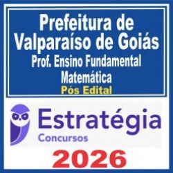Prefeitura de Valparaíso de Goiás GO (Professor de Ensino Fundamental – Matemática) Pós Edital – Estratégia 2026