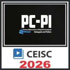 PC PI (Delegado – Discursiva e Peça Processual 2ª Etapa) Pós Edital – Ceisc 2026