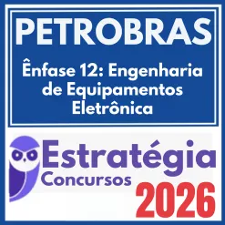 PETROBRAS (Ênfase 12: Engenharia de Equipamentos – Eletrônica) Estratégia 2026