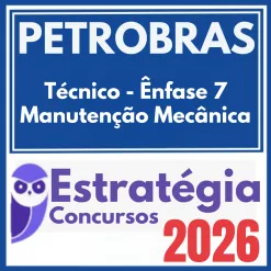 PETROBRAS (Técnico – Ênfase 7 – Manutenção Mecânica) Estratégia 2026
