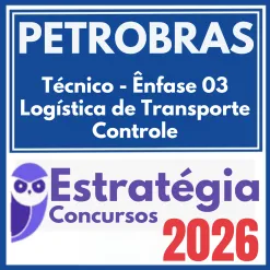 PETROBRAS (Técnico – Ênfase 03 – Logística de Transporte – Controle) Estratégia 2026
