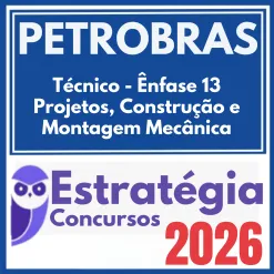 PETROBRAS (Técnico – Ênfase 13 – Projetos, Construção e Montagem Mecânica) Estratégia 2026